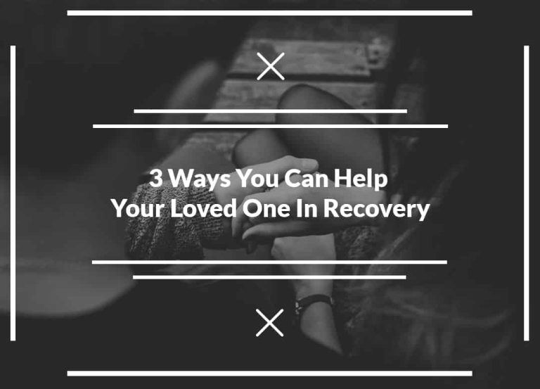 3 ways you can help your loved one in recovery